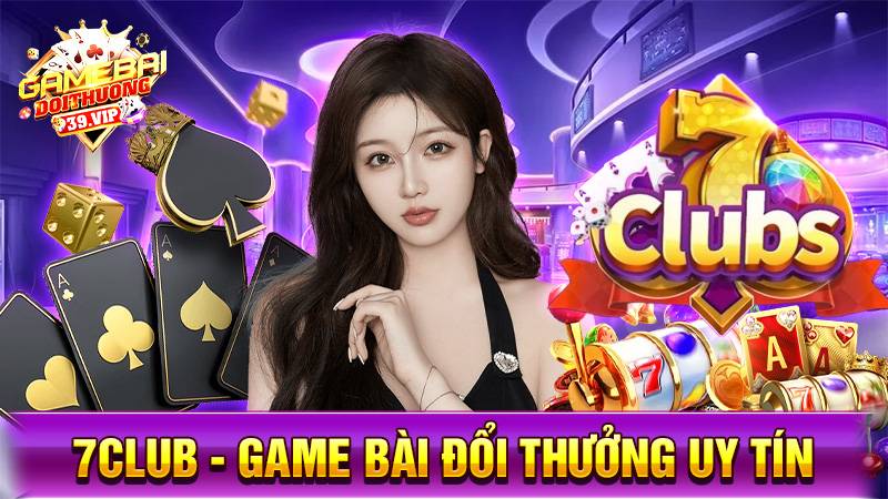 7Club: Game bài đổi thưởng uy tín tặng tiền miễn phí 1 Game bài đổi thưởng 7Club