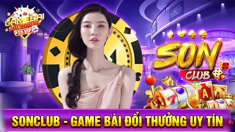 SonClub: Game bài đổi thưởng uy tín đẳng cấp trường tồn 1 Game bài đổi thưởng SonClub
