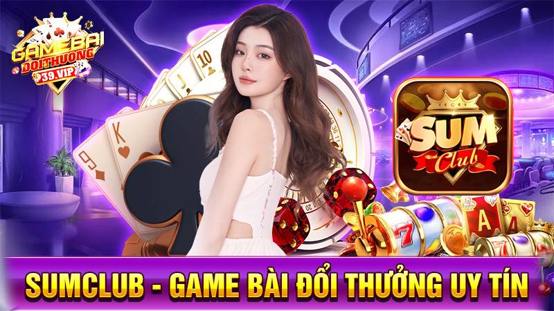 SumClub: Game bài đổi thưởng siêu phẩm sòng bài châu Á 1 Game bài đổi thưởng SumClub