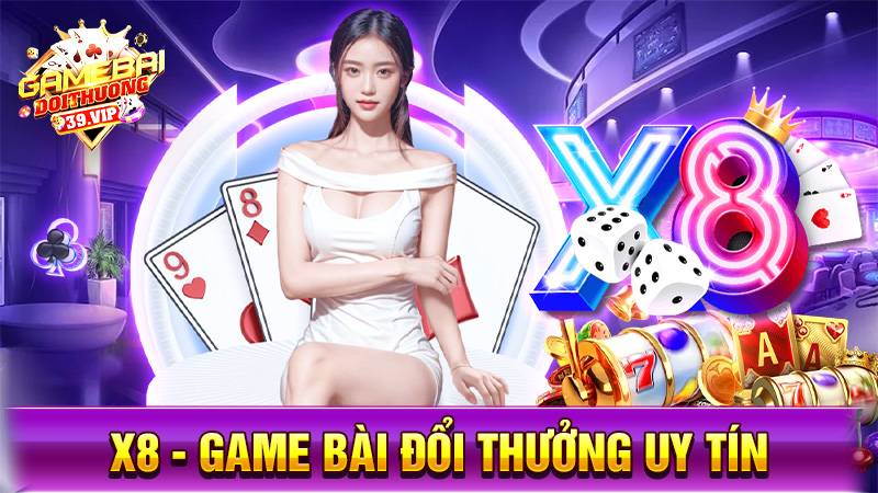 X8: Game bài đổi thưởng đẳng cấp phong cách quốc tế 1 Game bài đổi thưởng X8 uy tín số 1