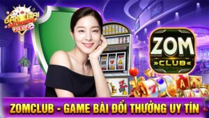 Game bài đổi thưởng ZomClub