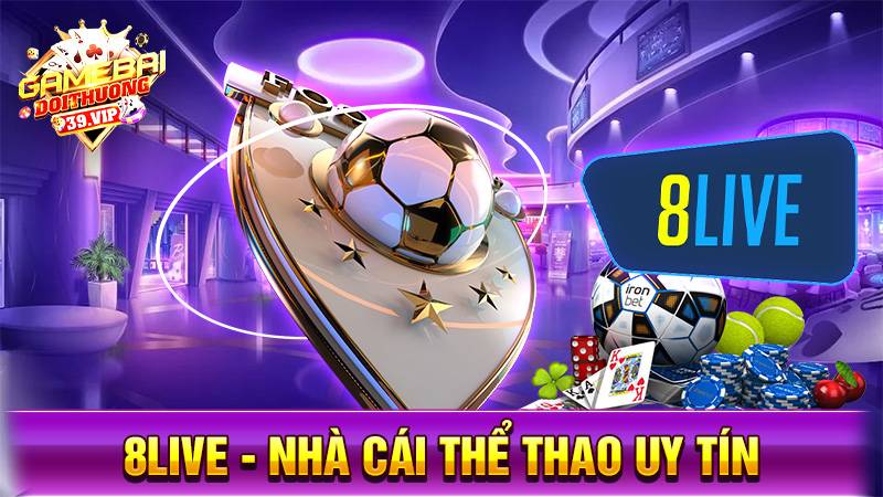 8live: Nhà cái cá độ bóng đá uy tín số 1 VN 1 Nhà cái uy tín 8live