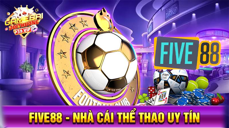 Five88: Siêu nhà cái thể thao uy tín top đầu châu Á 1 Nhà cái uy tín Five88