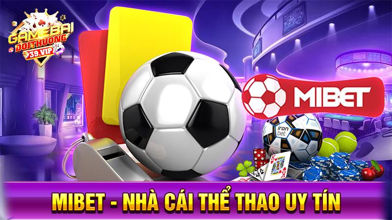 Mibet: Nhà cái thể thao uy tín - Đại lý Bong88 chính thức 1 Nhà cái uy tín Mibet