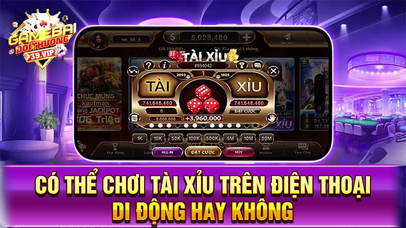 Tài xỉu online 19 Có thể chơi tài xỉu online trên điện thoại di động không?
