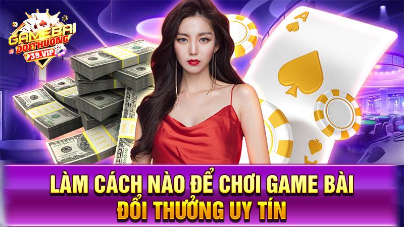 Game bài đổi thưởng 21 Làm cách nào để chơi game bài đổi thưởng uy tín an toàn